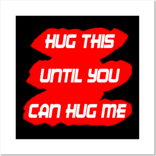 HUG THIS UNTIL YOU CAN HUG ME Posters and Art